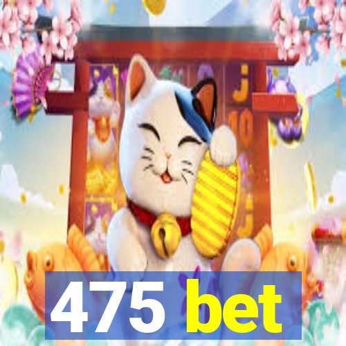 475 bet